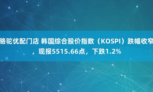 骆驼优配门店 韩国综合股价指数（KOSPI）跌幅收窄，现报5515.66点，下跌1.2%