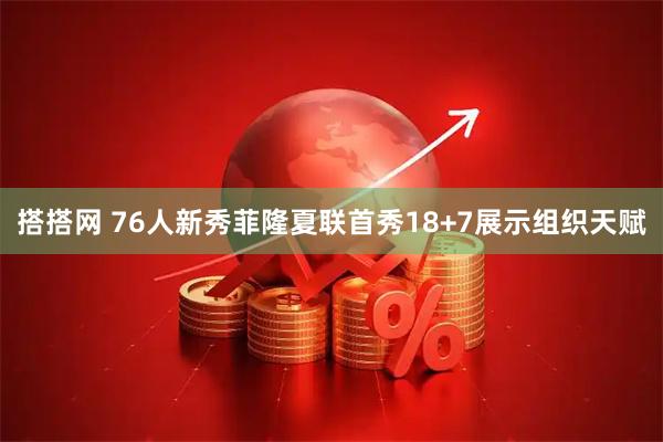 搭搭网 76人新秀菲隆夏联首秀18+7展示组织天赋